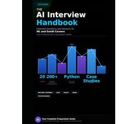 The AI Interview Handbook: A Complete Guide to Cracking Machine Learning, Deep Learning, and Generative AI Interviews