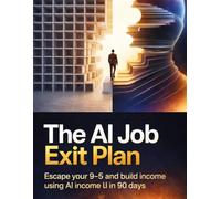 The AI Job Exit Plan: Escape Your 9-5, Build AI Income Systems, and Replace Your Salary in 90 Days Without Coding or Freelancing