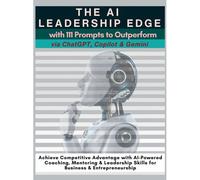 The Ai Leadership Edge Via Chatgpt, Copilot & Gemini With 111 Prompts To Outperform