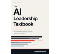 The AI Leadership Textbook: From Silicon to the Boardroom, The Complete Field Guide for Executives, Architects, and Engineers