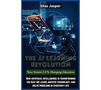 THE AI LEARNING REVOLUTION: How Gemini 2.0 Is Changing Education: How Artificial Intelligence is Transforming the Way We Learn , Master Technology, and Solve Problems in Everyday Life