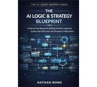 The AI Logic & Strategy Blueprint: A Step-by-Step Manual for Building Resilient LangGraph Systems that Self-Correct and Eliminate AI Hallucinations. (The AI Agent Mastery Series - Book 3).