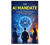 The AI Mandate: AI Strategy and Implementation for IT and Digital Leaders