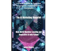 The Ai Marketing Blueprint: Real-World Machine Learning And Generative Ai With Python (Artificial Intelligence)