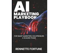 The AI Marketing Playbook: For Smart Marketers, Solopreneurs & Scaling Teams