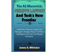 The AI Maverick: Philippe Laffont and Tech’s New Frontier: Inside the Visionary Hedge Fund Manager’s Strategic Plays in Artificial Intelligence, Big Tech, and Market Disruption