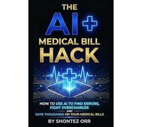 The AI Medical Bill Hack: How to Use AI to Find Errors, Fight Overcharges, and Save Thousands on Medical Bills
