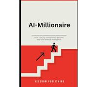 The AI Millionaire How a Young Entrepreneur Became Rich with Artificial Intelligence