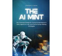 The AI Mint: 150+ Business Models for Young Entrepreneurs in 2026: Agentic AI, n8n, and Future Money-Making Strategies