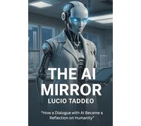 THE AI MIRROR: What a Conversation with Artificial Intelligence Reveals About Us