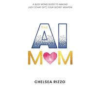 The AI Mom: A BUSY MOM’S GUIDE TO MAKING CHATGPT (AKA JUDY) YOUR SECRET WEAPON