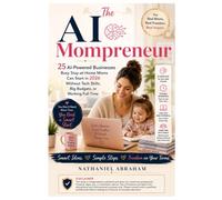 The AI Mompreneur: 25 AI-Powered Businesses Busy Stay-at-Home Moms Can Start in 2026 Without Tech Skills, Big Budgets, or Working Full-Time