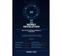 The AI Money Revolution: How to Use Artificial Intelligence to Get Rich