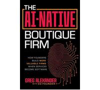 The AI-Native Boutique Firm How Founders Built More Valuable Firms When Services Become Software - Greg Alexander - Advantage Books - ebook (ePub) - Livre
