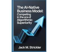 The AI-Native Business Model: Competing in the Era of Algorithmic Superiority