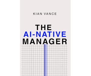 The AI-Native Manager: The Ultimate No-Code Guide to Automating Workflows, Cracking Tone of Voice, and Making Technology Work for You