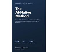 The AI-Native Method: A Manual for AI-Native Team Members: How to Think, Decide, and Direct When Execution Is No Longer the Bottleneck