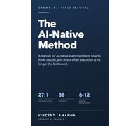 The AI-Native Method: A Manual for AI-Native Team Members: How to Think, Decide, and Direct When Execution Is No Longer the Bottleneck