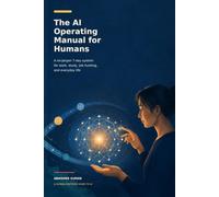 The AI Operating Manual for Humans: A No-Jargon 7-Day System for Work, Study, Job Hunting, and Everyday Life