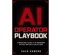 THE AI OPERATOR PLAYBOOK: A Proven Way to Sell AI to Businesses Without Writing a Line of Code