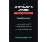 The AI Operator's Handbook: Content Creator Edition. A Practical Field Guide to Voice, Hooks, Repurposing, Batch Production and Performance Loops for Creators Who Publish Every Week