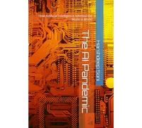 The AI Pandemic: How Artificial Intelligence Infected the Modern World