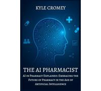 The AI Pharmacist: AI in Pharmacy Explained: Embracing the Future of Pharmacy in the Age of Artificial Intelligence