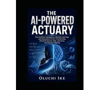 The AI-Powered Actuary: How Artificial Intelligence, Machine Learning, and Generative AI Are Transforming Actuarial Science, Risk, Insurance, and Decision-Making