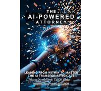 The AI-Powered Attorney: Leading From Within to Master The AI Transformation Age