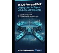 The AI-Powered Belt: Merging Lean Six Sigma with Artificial Intelligence: An Executive Playbook for Lean Six Sigma 4.0