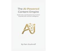 The AI-Powered Content Empire: Build, Scale, and Monetize Your Content Business with Artificial Intelligence