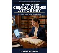 The AI-Powered Criminal Defense Attorney: A Solo and Small Firm Practice Guide