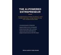 The AI-Powered Entrepreneur: A Complete Blueprint to Automate Your Business, Launch Profitable Digital Assets, Leverage Advanced No-Code Tools, and Build Generative Wealth
