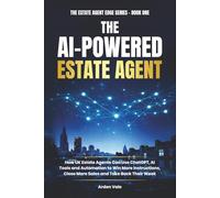 THE AI-POWERED ESTATE AGENT: How UK Estate Agents Can Use ChatGPT, AI Tools and Automation to Win More Instructions, Close More Sales and Take Back Their Week
