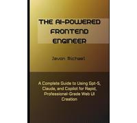 The AI-Powered Front-end Engineer: A Complete Guide to Using GPT-5, Claude, and Copilot for Rapid, Professional-Grade Web UI Creation