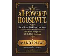 THE AI-POWERED HOUSEWIFE: Earn More, Work Less, Live Better. With Master Prompts and 21 Real-Life Examples