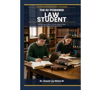 The AI-Powered Law Student: How to Use ChatGPT, Claude, Grok and More to Get Into Law School, Survive you 1L Year, and Graduate Ready to Practice