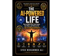 The AI-Powered Life: How to Work Less, Learn Faster, Earn More, and Thrive in the Age of Artificial Intelligence