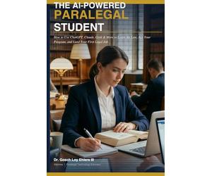The AI-Powered Paralegal Student: How to use ChatGPT, Claude, Grok and More to Learn the Law, Ace Your Program, and Land Your First Job