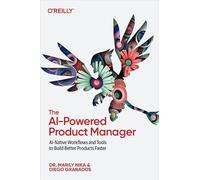 The AI-Powered Product Manager: AI-Native Workflows and Tools to Build Better Products Faster