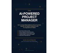 The AI-Powered Project Manager: How to Leverage Artificial Intelligence to Secure Your Career, Automate Your Workflow, and Become the PM Your Organization Can't Replace