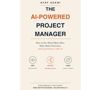 THE AI-POWERED PROJECT MANAGER: How to See What Others Miss, Make Better Decisions, and Lead Projects with AI