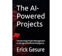 The AI-Powered Projects: Transforming Project Management in the Age of Artificial Intelligence,