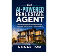 The AI-Powered Real Estate Agent: The Complete Business System to Generate More Leads, Win More Listings, Automate Your Marketing with AI, and Close More Deals