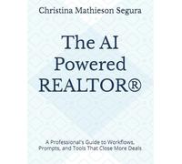 The AI Powered REALTOR®: A Professional's Guide to Workflows, Prompts, and Tools That Close More Deals
