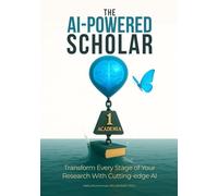 The AI-Powered Scholar: Transform Every Stage of Your Research With Cutting-edge AI