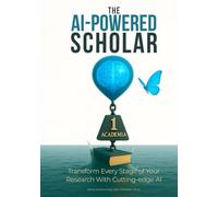 The AI-Powered Scholar: Transform Every Stage of Your Research With Cutting-edge AI