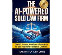 The AI-Powered Solo Law Firm: Practical ChatGPT Prompts, Workflows, and Automation for Solo Practitioners and Small Law Firms