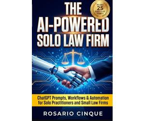 The AI-Powered Solo Law Firm: Practical ChatGPT Prompts, Workflows, and Automation for Solo Practitioners and Small Law Firms