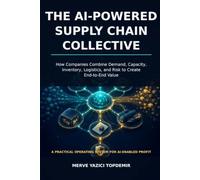 The AI-Powered Supply Chain Collective: A Practical Guide to Smarter Procurement, Sourcing, Supplier Management, and Supply Chain Decisions with Artificial Intelligence